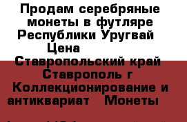 Продам серебряные монеты в футляре Республики Уругвай › Цена ­ 18 000 - Ставропольский край, Ставрополь г. Коллекционирование и антиквариат » Монеты   